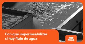 Con qué impermeabilizar si hay flujo de agua