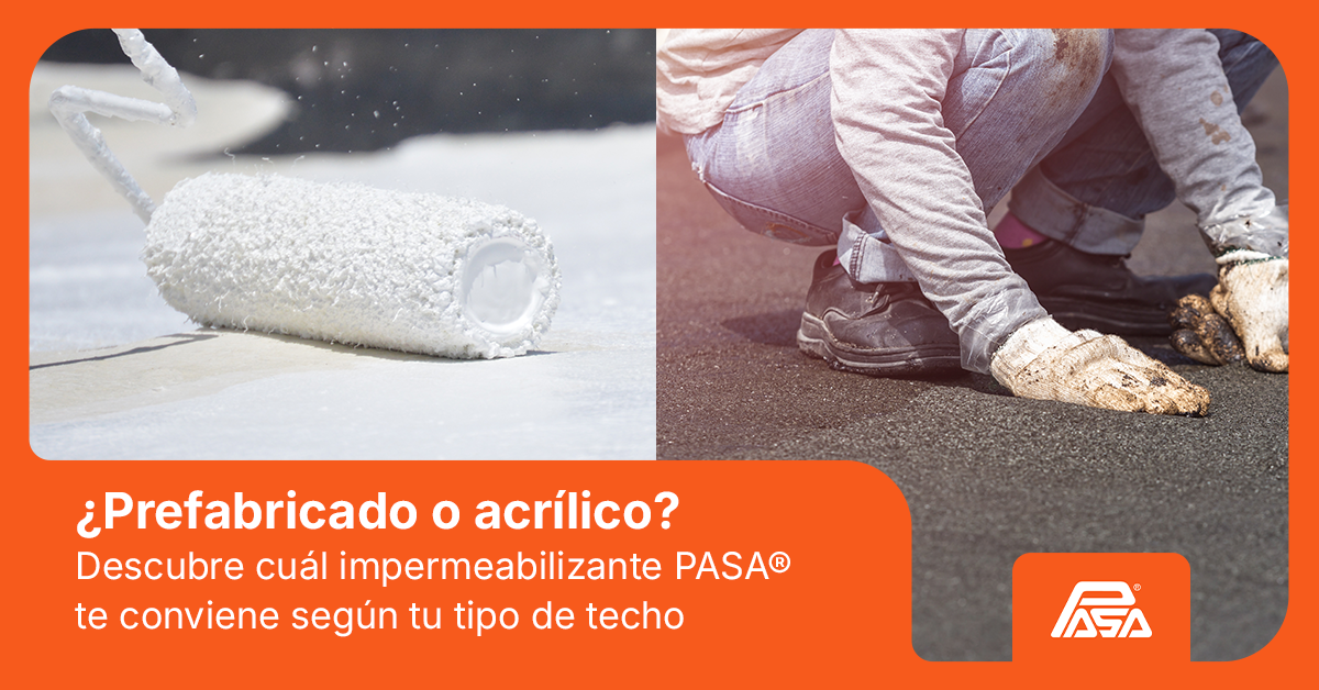 ¿Prefabricado o acrílico? Descubre cuál impermeabilizante PASA® te conviene según tu tipo de techo