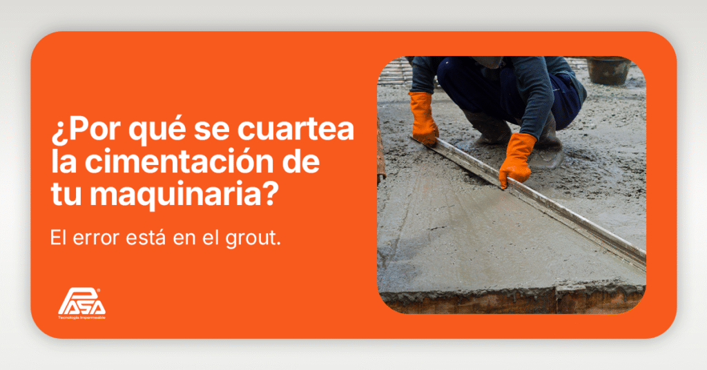 ¿Por qué se cuartea la cimentación de tu maquinaria? El error está en el grout